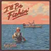 I'll Be Fishin'