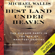 The Best Land Under Heaven: The Donner Party in the Age of Manifest Destiny (Unabridged)