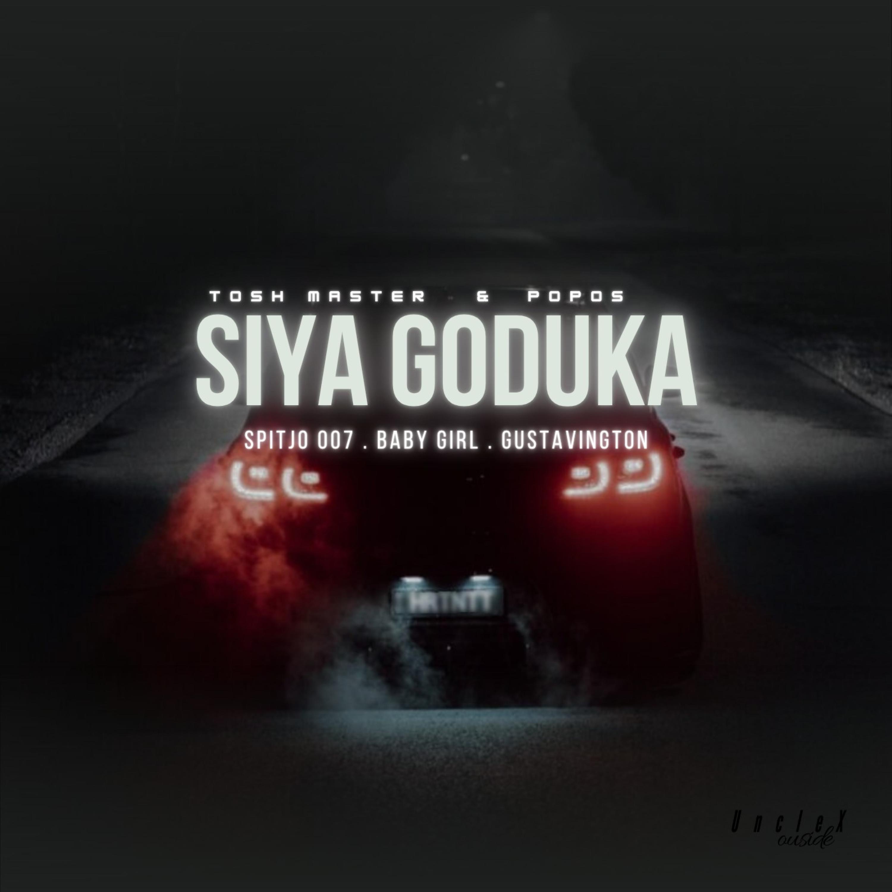 Siya Goduka (feat. Spitjo 007, Baby Girl & Gustavington) - Single by Tosh Master, Dj Popos & Tosh Master Dj Popos album cover