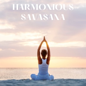 Harmonious Savasana: Yoga Music for Positive Energy