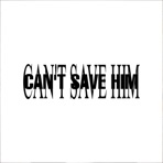 Cant Save Him - Single