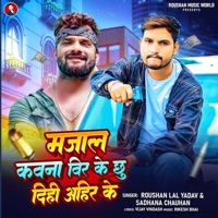 Majal Kawna Veer Ke Chhu Dihi Ahir Ke - Single - Roushan Lal Yadav & Sadhana Chauhan