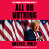 All or Nothing: How Trump Recaptured America (Unabridged) - Michael Wolff