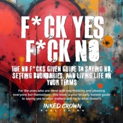 F*ck Yes, F*ck No: The No F*cks Given Guide to Saying No, Setting Boundaries, and Living Life on Your Terms (Unabridged) - Inked Crown Publishing