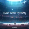 SLEEP WHEN I’M DEAD