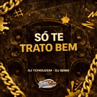 Só Te Trato Bem - Single - Dj Tchouzen & DJ SD 061