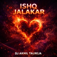 Ishq Jalakar - Single - DJ Akhil Talreja