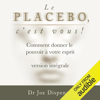 Le placebo, c’est vous (version intégrale): comment donner le pouvoir à votre esprit (Unabridged) - Joe Dispenza