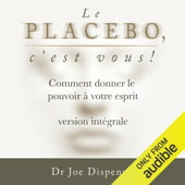 Le placebo, c’est vous (version intégrale): comment donner le pouvoir à votre esprit (Unabridged)