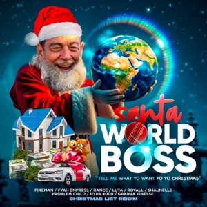 Santa World Boss (Christmas List Riddim) [feat. Fireman Hooper, Fya Empress, Hance, Luta, Royall, Shaunelle Mckenzie, Problem Child, Hypa 4000 & Grabba Finesse]