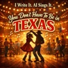 You Don't Have To Be In Texas