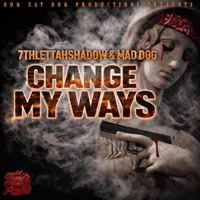 CHANGE MY WAYS - Single - 7thlettahshadow & MAD DOG