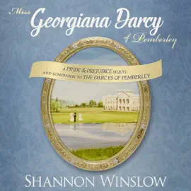 Miss Georgiana Darcy of Pemberley: A Pride & Prejudice Sequel and Companion to the Darcys of Pemberley (Unabridged)