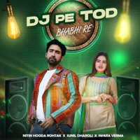Dj Pe Tod Bhabhi Re - Single - Nitin Hooda Rohtak, Sunil Dharoli & Swara Verma