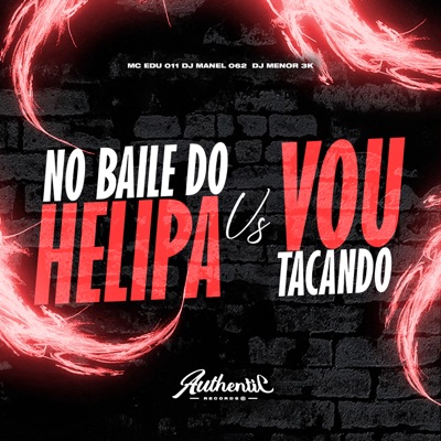 No Baile do Helipa X Vou Tacando (feat. Mc Edu 011 & DJ MENOR 3K) - Single