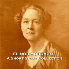 Elinor Mordaunt - A Short Story Collection: Immensely talented author that could combine tragedy and humour