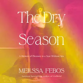 The Dry Season: A Memoir of Pleasure in a Year Without Sex (Unabridged)