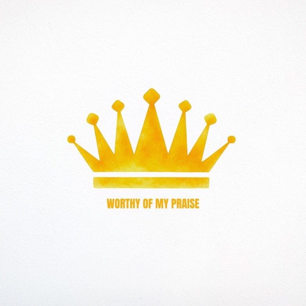 WORTHY OF MY PRAISE