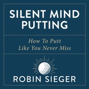 Silent Mind Putting: How to Putt like You Never Miss (Unabridged) - Robin Sieger