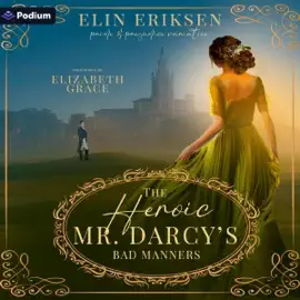 The Heroic Mr. Darcy's Bad Manners: Pride & Prejudice Variation (Unabridged)