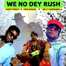 We No Dey Rush (feat. Few Dragz & Billy Bandana) Chief Priest