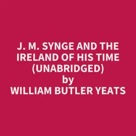 J. M. Synge and the Ireland of His Time (Unabridged)