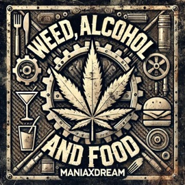 Weed, Alcohol and Food (feat. Moby Clique, Drazah Backwards, N017 & Tunk) Maniaxdream