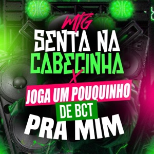 Mtg Senta Na Cabecinha x Joga um Pouquinho do Bct pra Mim