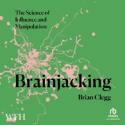 Brainjacking : The Science of Influence and Manipulation - Brian Clegg