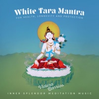 White Tara Mantra for Health, Longevity and Protection - Single - Inner Splendor Meditation Music & Vidura Barrios
