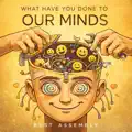What Have You Done to Our Minds