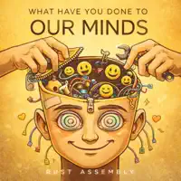What Have You Done to Our Minds