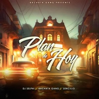 Plan De Hoy (feat. Sencillo) [[ Quiero Verte] Bachata Version] - Single - Bachata Gang & DJ Selphi