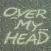 OVER MY HEAD