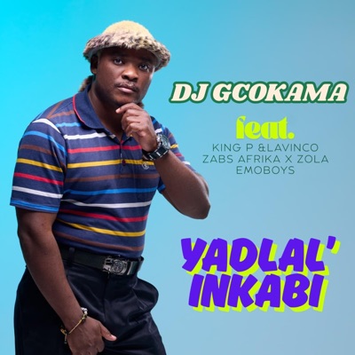 Yadlal'iNkabi (feat. King P, Lavinco, Zabs Afrika & Zola EmoBoys) - Single