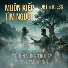 Muôn Kiếp Tìm Người DHTm & LSN