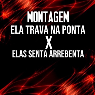 Montagem Ela Trava na Ponta X Elas Senta Arrebenta - Single