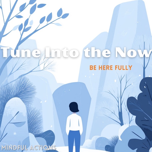 Tune Into the Now, Be Here Fully