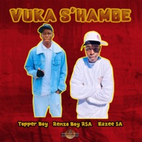 Vuka S'hambe - Single - Topper boy, Renzo Boy RSA & Eazee SA