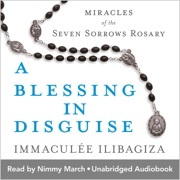 A Blessing in Disguise: Miracles of the Seven Sorrows Rosary (Unabridged) - Immaculée Ilibagiza