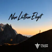 Nem Láttam Eleget — Follow The Flow