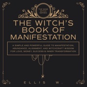The Witch’s Book of Manifestation: A Simple and Powerful Guide to Manifestation, Abundance, and Alignment (Unabridged) - Inked Crown Publishing & Ellis W