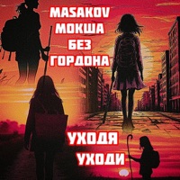 Уходя уходи - Single - Masakov, Мокша & Без Гордона