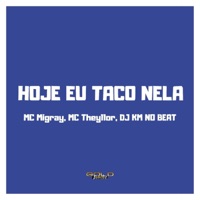 Hoje Eu Taco Nela - Single - DJ KM NO BEAT, MC Migray & Mc Theyllor