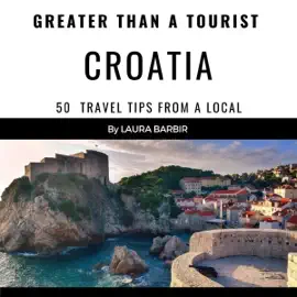 Greater than a Tourist: Croatia: 50 Travel Tips from a Local (Greater than a Tourist Europe) (Unabridged)