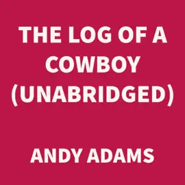 The Log of a Cowboy (UNABRIDGED)