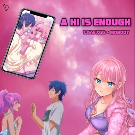 a hi is enough Tjswxgg & Mobody
