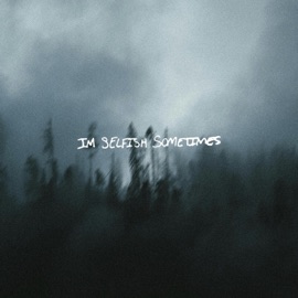 IM SELFISH SOMETIMES grantdakidd