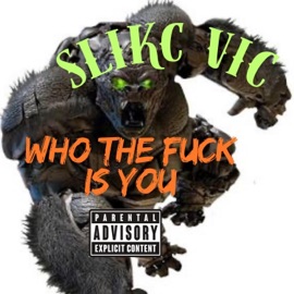 Who The F**k Is You SliKC Vic