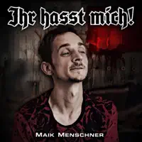 Ihr hasst mich! — Maik Menschner